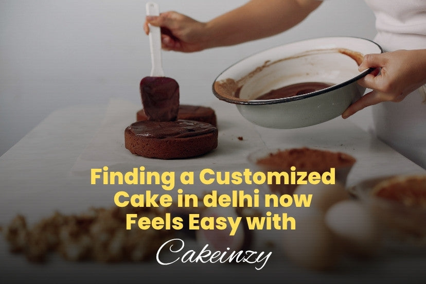 Finding a Customized Cake in delhi now Feels Easy with Cakeinzy